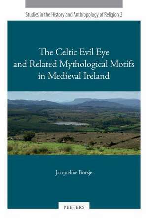 The Celtic Evil Eye and Related Mythological Motifs in Medieval Ireland de Jacqueline Borsje