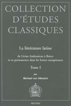 La Litterature Latine de Livius Andronicus a Boece Et Sa Permanence Dans Les Lettres Europeennes: Tome I de M. Von Albrecht