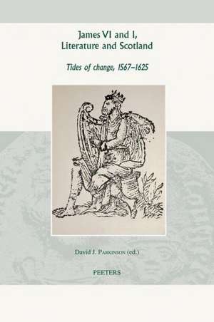 James VI and I, Literature and Scotland: Tides of Change, 1567-1625 de Dj Parkinson