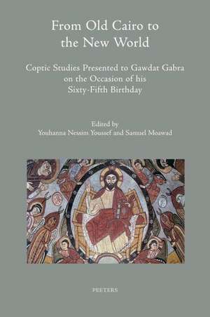 From Old Cairo to the New World: Coptic Studies Presented to Gawdat Gabra on the Occasion of His Sixty-Fifth Birthday de S. Moawad