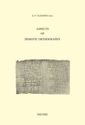 Aspects of Demotic Orthography: Acts of an International Colloquium Held in Trier, 8 November 2010 de Sp Vleeming