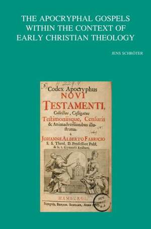 The Apocryphal Gospels Within the Context of Early Christian Theology de J. Schroter