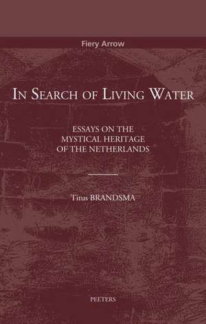 In Search of Living Water: Essays on the Mystical Heritage of the Netherlands de T. Brandsma