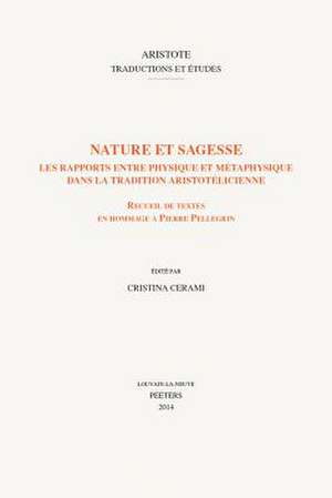 Nature Et Sagesse. Les Rapports Entre Physique Et Metaphysique Dans La Tradition Aristotelicienne: Receuil de Textes En Hommage a Pierre Pellegrin de C. Cerami