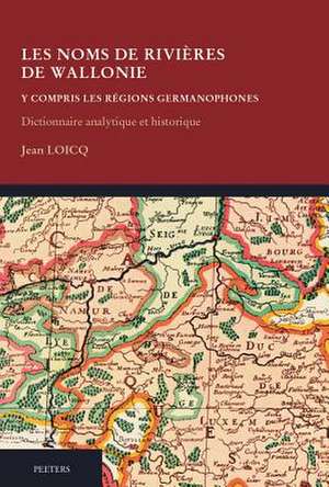 Les Noms de Rivieres de Wallonie y Compris Les Regions Germanophones. Dictionnaire Analytique Et Historique: Premiere Partie A-H. Deuxieme Partie I-Z de J. Loicq