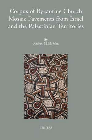 Corpus of Byzantine Church Mosaic Pavements in Israel and the Palestinian Territories de Am Madden