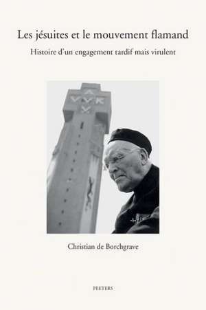 Les Jesuites Et Le Mouvement Flamand: Histoire D'Un Engagement Tardif Mais Virulent de C. De Borchgrave