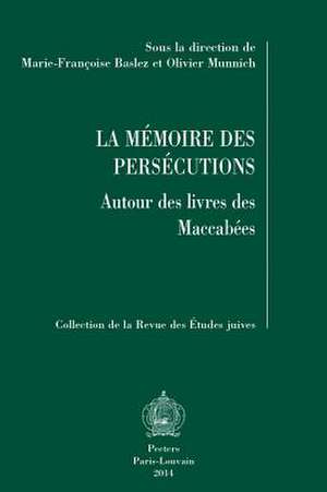 La Memoire Des Persecutions: Autour Des Livres Des Maccabees de M-F Baslez