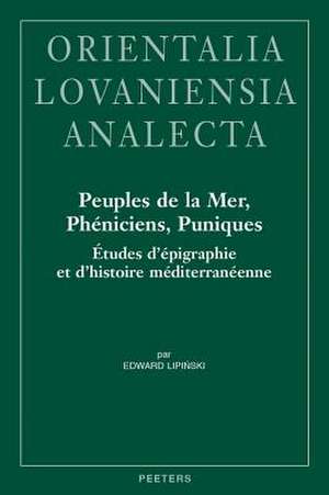 Peuples de La Mer, Pheniciens, Puniques: Etudes D'Epigraphie Et D'Histoire Mediterraneenne de E. Lipinski