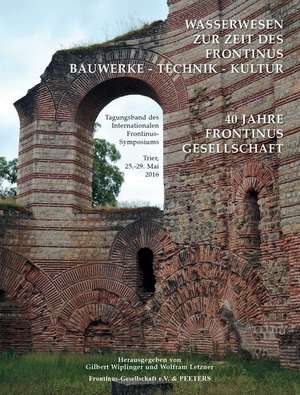 Wasserwesen Zur Zeit Des Frontinus. Bauwerke - Technik - Kultur: Tagungsband Des Internationalen Frontinus-Symposiums Trier, 25. - 29. Mai 2016 de W. Letzner