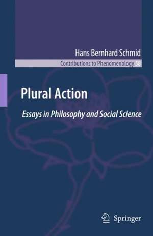 Plural Action: Essays in Philosophy and Social Science de Hans Bernhard Schmid