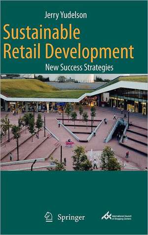 Sustainable Retail Development: New Success Strategies de Jerry Yudelson