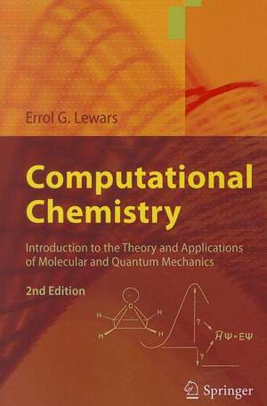 Computational Chemistry: Introduction to the Theory and Applications of Molecular and Quantum Mechanics de Errol G. Lewars