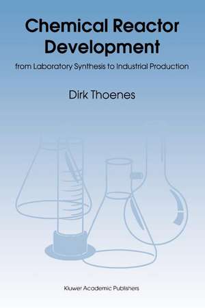 Chemical Reactor Development: from Laboratory Synthesis to Industrial Production de D. Thoenes