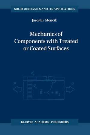 Mechanics of Components with Treated or Coated Surfaces de Jaroslav Mencík