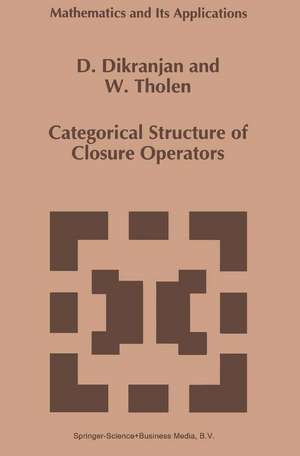 Categorical Structure of Closure Operators: With Applications to Topology, Algebra and Discrete Mathematics de D. Dikranjan