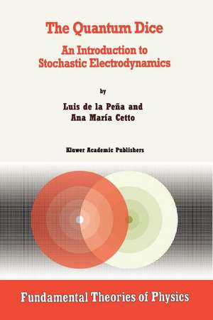 The Quantum Dice: An Introduction to Stochastic Electrodynamics de Luis de la Peña