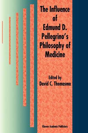 The Influence of Edmund D. Pellegrino’s Philosophy of Medicine de David C. Thomasma