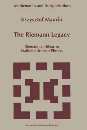 The Riemann Legacy: Riemannian Ideas in Mathematics and Physics de Krzysztof Maurin