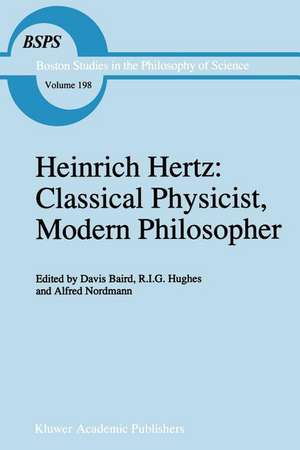 Heinrich Hertz: Classical Physicist, Modern Philosopher de D. Baird