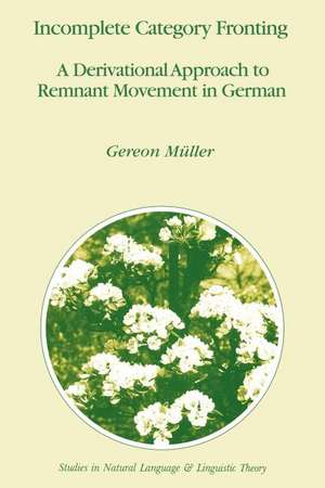 Incomplete Category Fronting: A Derivational Approach to Remnant Movement in German de Gereon Müller