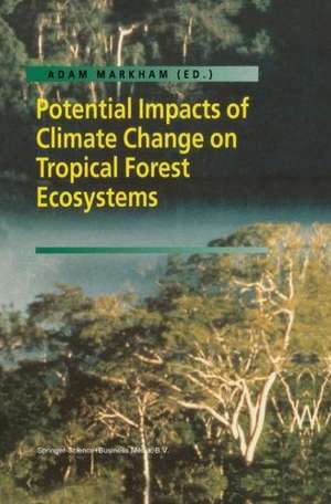 Potential Impacts of Climate Change on Tropical Forest Ecosystems de Adam Markham