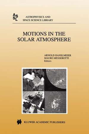 Motions in the Solar Atmosphere: Proceedings of the Summerschool and Workshop Held at the Solar Observatory Kanzelhöhe Kärnten, Austria, September 1–12, 1997 de A. Hanslmeier