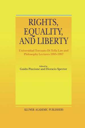 Rights, Equality, and Liberty: Universidad Torcuato Di Tella Law and Philosophy Lectures 1995-1997 de H. Spector