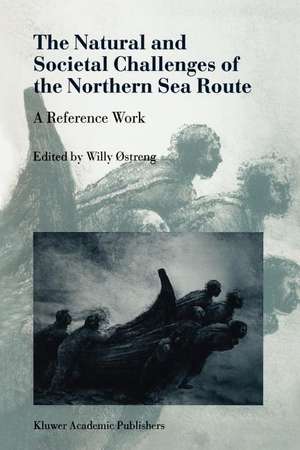 The Natural and Societal Challenges of the Northern Sea Route: A Reference Work de Willy Østreng