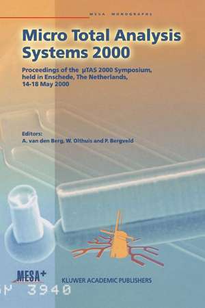 Micro Total Analysis Systems 2000: Proceedings of the µTAS 2000 Symposium, held in Enschede, The Netherlands, 14–18 May 2000 de Albert van den Berg