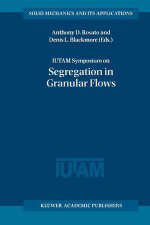 IUTAM Symposium on Segregation in Granular Flows: Proceedings of the IUTAM Symposium held in Cape May, NJ, U.S.A. June 5–10, 1999 de Anthony D. Rosato