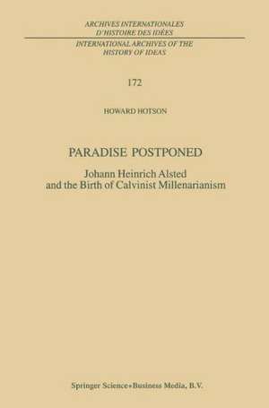 Paradise Postponed: Johann Heinrich Alsted and the Birth of Calvinist Millenarianism de H. Hotson