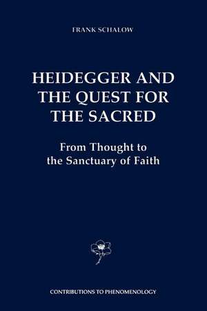 Heidegger and the Quest for the Sacred: From Thought to the Sanctuary of Faith de F. Schalow