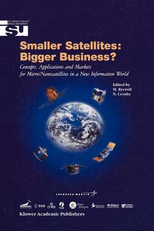 Smaller Satellites: Bigger Business?: Concepts, Applications and Markets for Micro/Nanosatellites in a New Information World de Michael J Rycroft