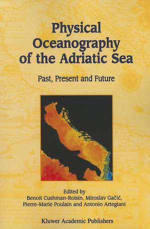 Physical Oceanography of the Adriatic Sea: Past, Present and Future de Benoit Cushman-Roisin