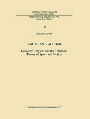 Cartesian Spacetime: Descartes’ Physics and the Relational Theory of Space and Motion de E. Slowik