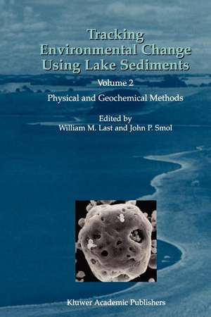 Tracking Environmental Change Using Lake Sediments: Volume 2: Physical and Geochemical Methods de William M. Last