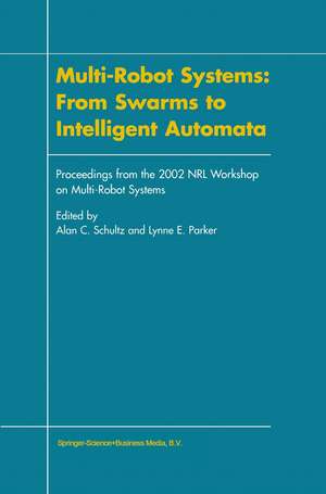 Multi-Robot Systems: From Swarms to Intelligent Automata: Proceedings from the 2002 NRL Workshop on Multi-Robot Systems de Alan C. Schultz