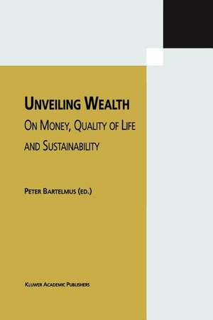 Unveiling Wealth: On Money, Quality of Life and Sustainability de Peter Bartelmus