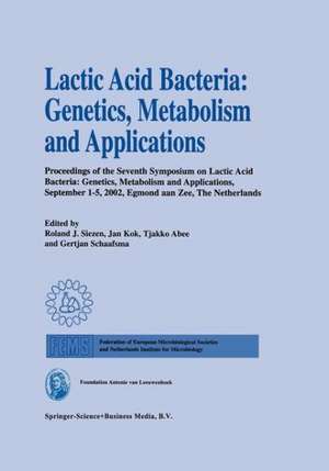 Lactic Acid Bacteria: Genetics, Metabolism and Applications: Proceedings of the seventh Symposium on lactic acid bacteria: genetics, metabolism and applications, 1–5 September 2002, Egmond aan Zee, the Netherlands de Roland J. Siezen