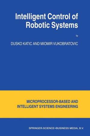 Intelligent Control of Robotic Systems de D. Katic