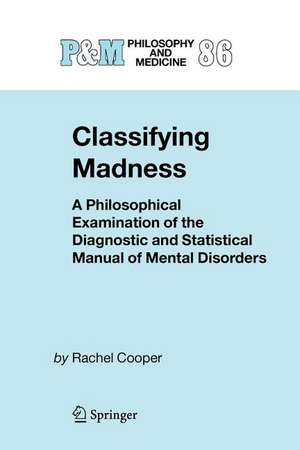 Classifying Madness: A Philosophical Examination of the Diagnostic and Statistical Manual of Mental Disorders de Rachel Cooper