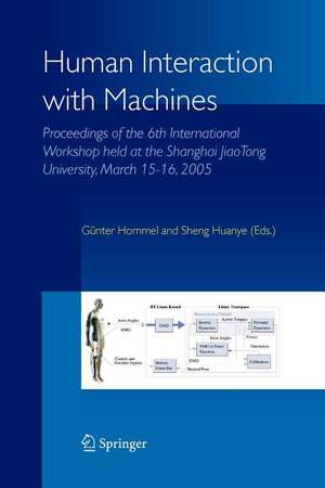 Human Interaction with Machines: Proceedings of the 6th International Workshop held at the Shanghai JiaoTong University, March 15-16, 2005 de G. Hommel