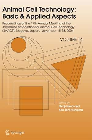 Animal Cell Technology: Basic & Applied Aspects: Proceedings of the Seventeenth Annual Meeting of the Japanese Association for Animal Cell Technology (JAACT), Nagoya, Japan, November 15-18, 2004 de Shinji Iijima