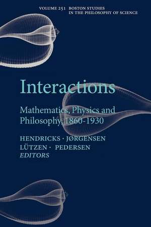 Interactions: Mathematics, Physics and Philosophy, 1860-1930 de Vincent F. Hendricks