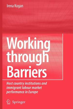 Working Through Barriers: Host Country Institutions and Immigrant Labour Market Performance in Europe de Irena Kogan