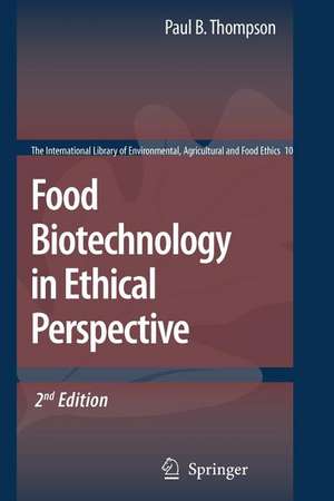 Food Biotechnology in Ethical Perspective de Paul B. Thompson