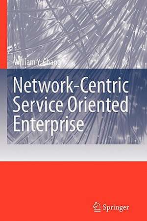 Network-Centric Service Oriented Enterprise de William Y. Chang