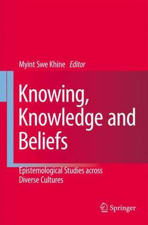 Knowing, Knowledge and Beliefs: Epistemological Studies across Diverse Cultures de Myint Swe Khine