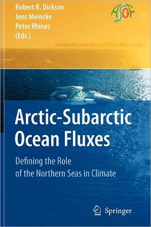 Arctic-Subarctic Ocean Fluxes: Defining the Role of the Northern Seas in Climate de Robert R. Dickson